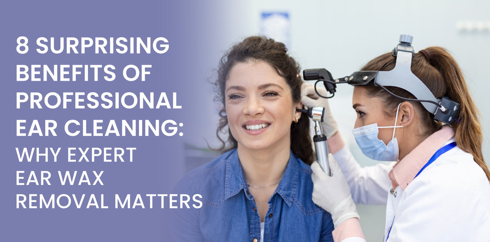 A medical professional with a headlamp examines a patient's ear. The title "8 Surprising Benefits of Professional Ear Cleaning" is overlaid.