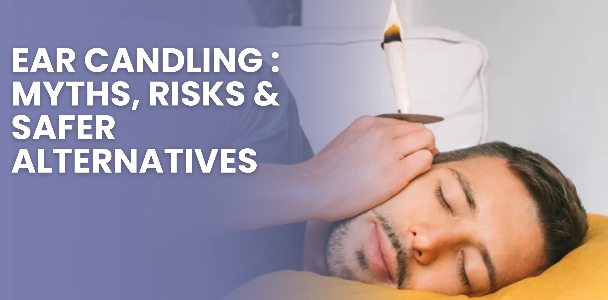 A person with a lit ear candle held to their ear, representing the topic of ear candling myths, risks, and alternatives.