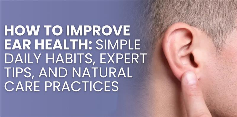 Thumbnail: Close-up of a person touching their ear with text: “How to improve ear health: simple daily habits, expert tips, and natural care.