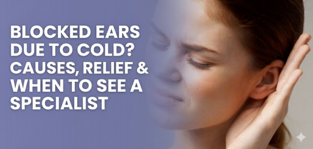 Thumbnail image with text that reads - Blocked Ears Due to Cold? Causes, Relief & When to See a Specialist
