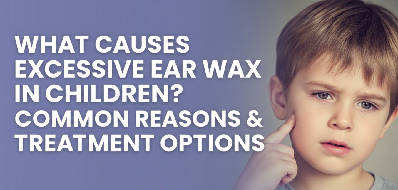 A blog thumbnail image with text that reads - What Causes Excessive Ear Wax in Children? Common Reasons & Treatment Options